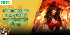 Cách Chơi Bài Cào 789K - Tuyệt Kỹ "Vào Tiền Chuẩn" Hốt Bạc