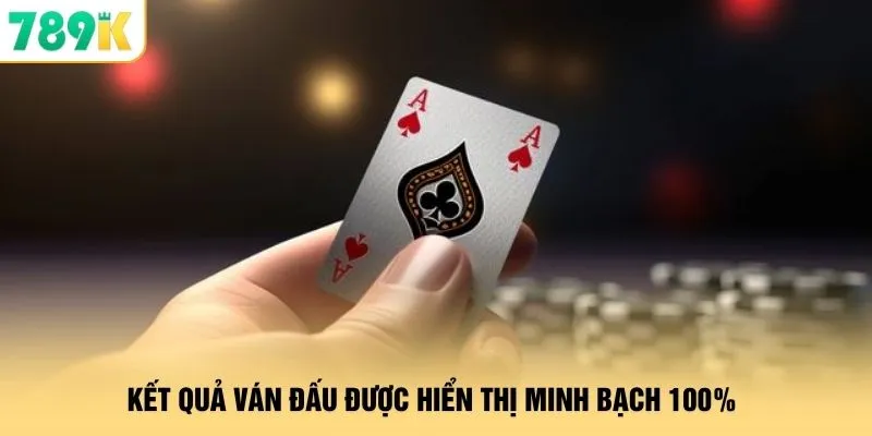 Kết quả ván đấu được hiển thị minh bạch 100% 
