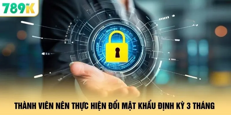 Thành viên nên thực hiện đổi mật khẩu định kỳ 3 tháng 