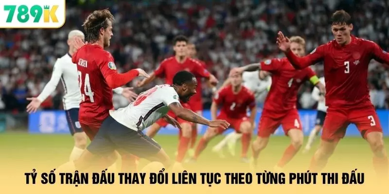 Tỷ số trận đấu thay đổi liên tục theo từng phút thi đấu