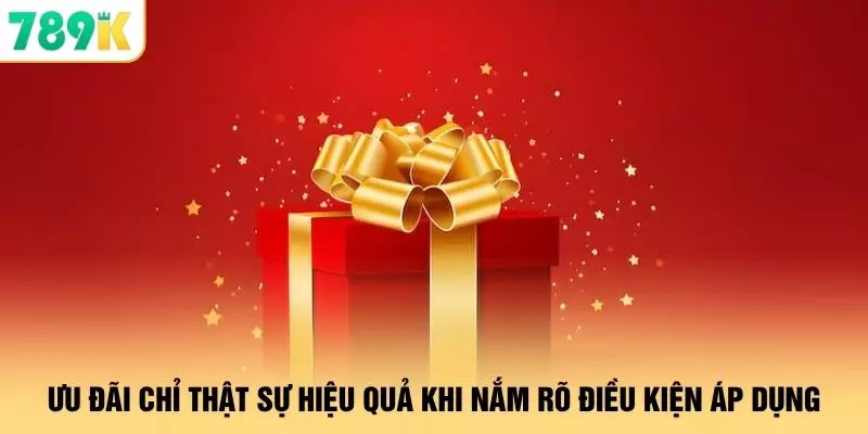 Ưu đãi chỉ thật sự hiệu quả khi nắm rõ điều kiện áp dụng
